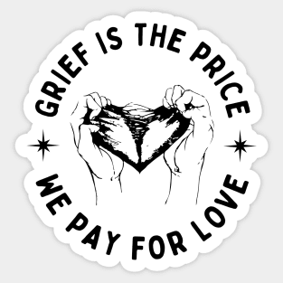 Grief is the price we pay for love Sticker